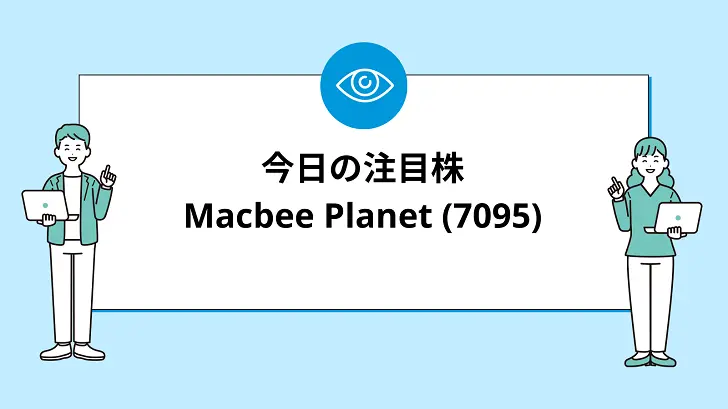 【7/10(水)：今買えばいい注目株】Macbee Planet (7095)