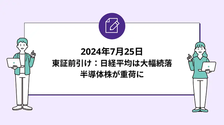 7月25日 東証前引け：日経平均は大幅続落、半導体株が重荷に